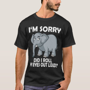 Sorry Did I Roll My Eyes Out Loud Elephant Conserv T-Shirt