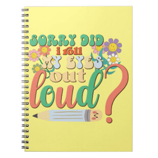 Sorry did I roll my eyes out loud Notebook