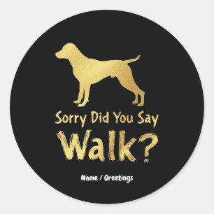 Sorry, Did You Say Walk Funny Dog Lover T-Shirt Classic Round Sticker