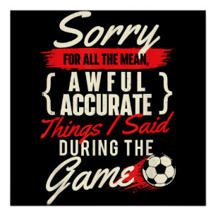 Sorry For All The Mean Things - Soccer Lover Socce Poster