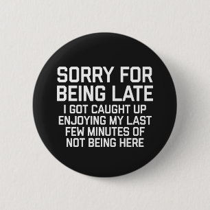 Sorry For Being Late Funny Quote 6 Cm Round Badge