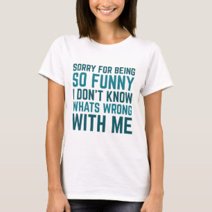 Sorry For Being So Funny T-Shirt