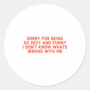 Sorry For Being So Y And Funny I Don't Know Whats  Classic Round Sticker
