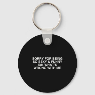 Sorry For Being So Y And Funny Idk What's Wrong Wi Key Ring