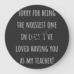 sorry for being the noisiest one in class large clock