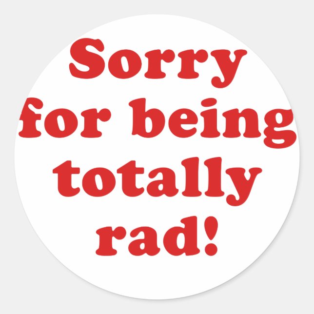 Sorry for being Totally Rad Classic Round Sticker (Front)