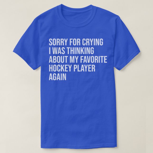 sorry for crying i was thinking about my favourite T-Shirt (Design Front)