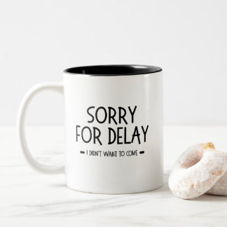 Sorry for Delay I Didn't Want to Come, funny quote Two-Tone Coffee Mug