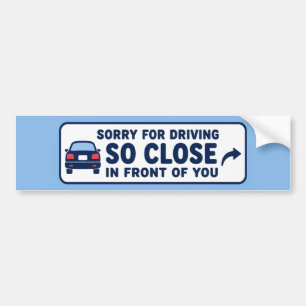 Sorry For Driving So Close In Front Of You Funny Bumper Sticker