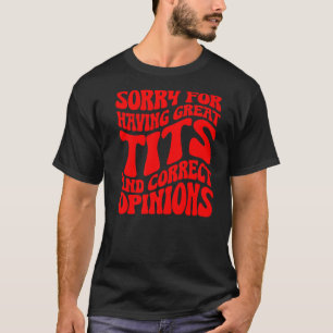 Sorry For Having Great Tita And Correct Opinions G T-Shirt