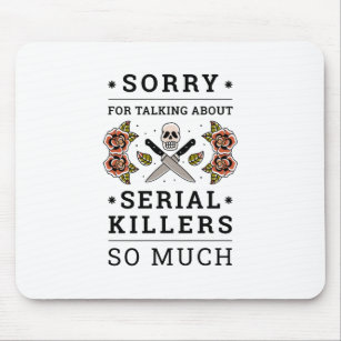 SORRY FOR TALKING ABOUT SERIAL KILLERS SO MUCH MOUSE PAD