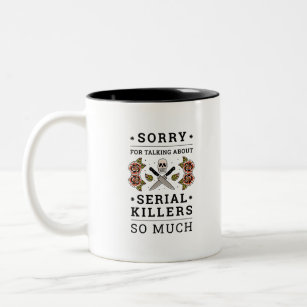 SORRY FOR TALKING ABOUT SERIAL KILLERS SO MUCH Two-Tone COFFEE MUG