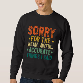 Sorry For The Mean Awful Accurate Things I Said Qu Sweatshirt