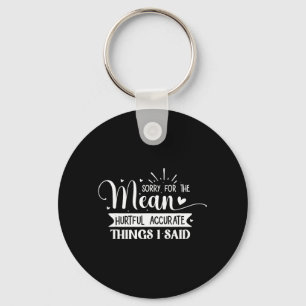 Sorry for The Mean Hurtful Accurate Things I Said Key Ring