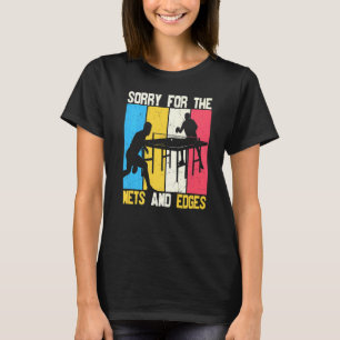 Sorry For The Nets And Edges Table Tennis T-Shirt