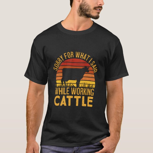 Sorry For W I Said While Working Cattle T-Shirt (Front)