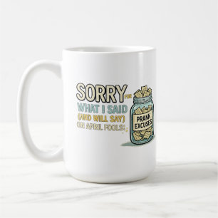 Sorry for What I Said April Fools  Coffee Mug