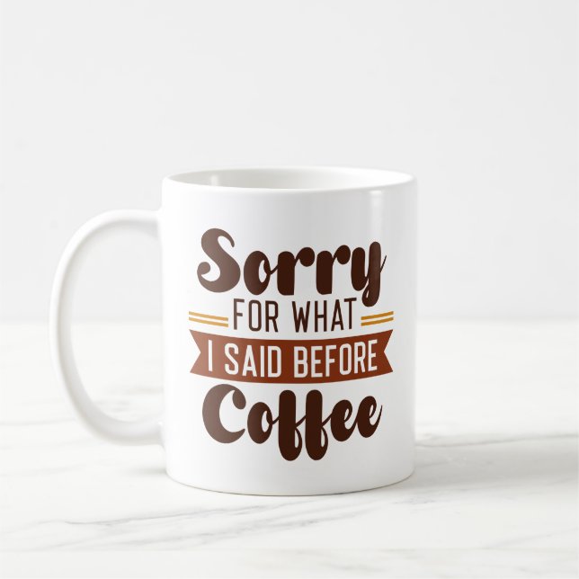 Sorry For What I Said Before Coffee Coffee Mug (Left)