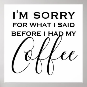 Sorry For What I Said Before Coffee Funny Quote Poster