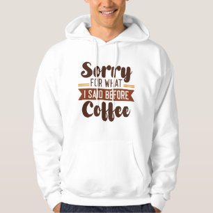 Sorry For What I Said Before Coffee Hoodie