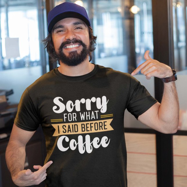 Sorry For What I Said Before Coffee T-Shirt (coffee shirt)