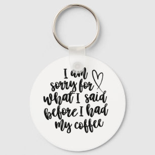 Sorry for What I Said Before My Coffee Key Ring