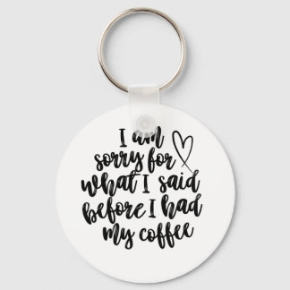 Sorry for What I Said Before My Coffee Key Ring