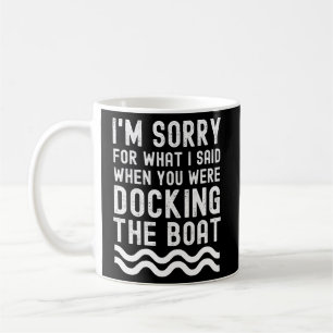 Sorry for what I said docking boat Coffee Mug