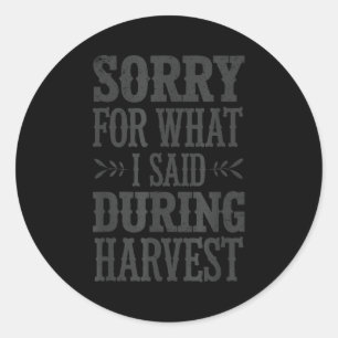 Sorry For What I Said During Harvest Funny Farmer  Classic Round Sticker