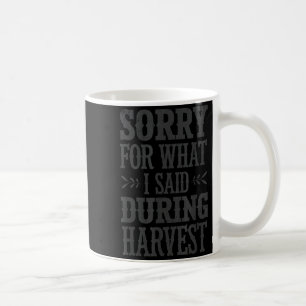 Sorry For What I Said During Harvest Funny Farmer  Coffee Mug