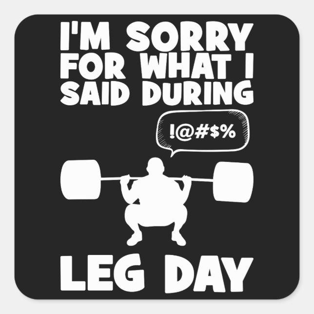 Sorry For What I Said During Leg Day - Funny Gym Square Sticker (Front)
