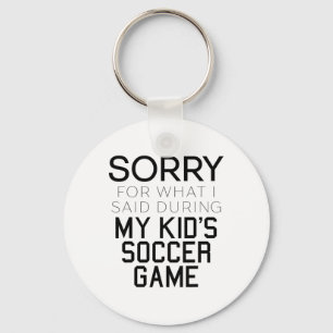 Sorry For What I Said During My Kid's Soccer Game Key Ring
