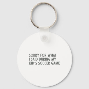 Sorry For What I Said During My Kid's Soccer Game Key Ring