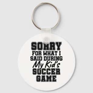Sorry For What I Said During My Kid's Soccer Game Key Ring