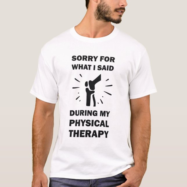Sorry For What I Said During Physical Therapy Knee T-Shirt (Front)