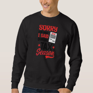 Sorry For What I Said During Season Tax Accountant Sweatshirt