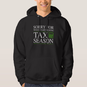 Sorry For What I Said During Tax Season Accountant Hoodie