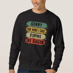 Sorry For What I Said During Tax Season Accounting Sweatshirt