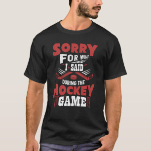 Sorry For What I Said During The Hockey Game Funny T-Shirt