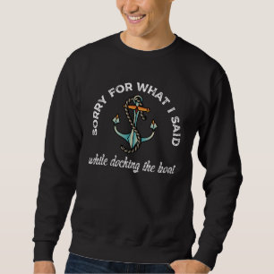 Sorry for what I said Funny Boating Humour Anchor Sweatshirt