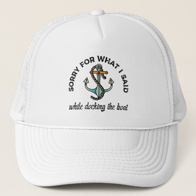 Sorry for what I said Funny Boating Humour Anchor Trucker Hat (Front)
