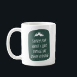 Sorry for what I said funny dark green hiking Coffee Mug<br><div class="desc">Love to hike? Does it bring out the best in you? If you answered no, this is your mug. "Sorry for what I said while we were hiking" is a funny way to express that you wish you liked hiking but you don't. Cute and clever, it makes a great gift...</div>
