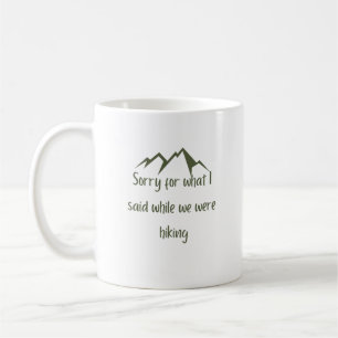 Sorry for what I said funny green hiking Coffee Mug