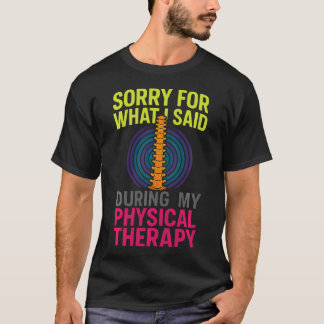 Sorry For What I Said - Funny Physical Therapy T-Shirt
