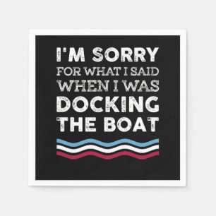 Sorry For What I Said When I Was Docking The Boat Napkin
