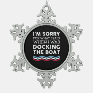 Sorry For What I Said When I Was Docking The Boat Snowflake Pewter Christmas Ornament