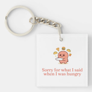 Sorry For What I Said When I Was Hungry Funny Quot Key Ring
