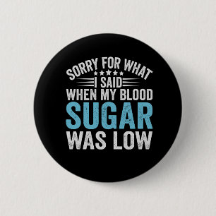 Sorry For What I Said When my Blood Sugar Was low 6 Cm Round Badge