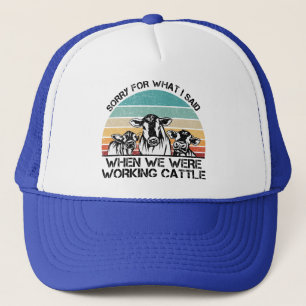 Sorry for What I Said When We Were Working Cattle Trucker Hat