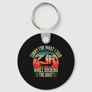 Sorry For What I Said While Docking The Boat 1 Key Ring